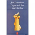 Giraudoux - La Guerre de Troie n'aura pas lieu Giraudoux - La Guerre de Troie n'aura pas lieu