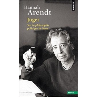 Arendt - Juger : Sur la philosophie politique de Kant